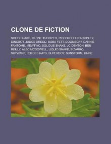 Clone de Fiction: Solid Snake, Clone Trooper, Piccolo, Ellen Ripley, Dinobot, Judge Dredd, Boba Fett, Doomsday, Dannie Fantome, Mewtwo, Solidus Snake, Jc Denton, Ben Reilly, Alec McDowell, Liquid Snake, Bizarro, Skywarp, Roi Des Rats - Source Wikipedia, Livres Groupe