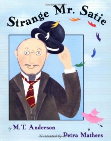 Strange Mr. Satie - M.T. Anderson, Petra Mathers