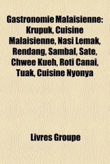 Gastronomie Malaisienne: Krupuk, Cuisine Malaisienne, Nasi Lemak, Rendang, Sambal, Sat - Livres Groupe