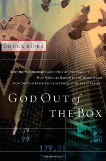 God Out Of The Box: How one man brought God into his everyday life - Chuck Ripka