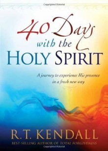 By R.T Kendall 40 Days With the Holy Spirit: A Journey to Experience His Presence in a Fresh New Way - R.T Kendall