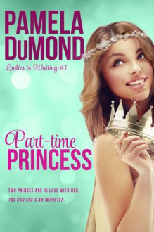Part-time Princess (Ladies in Waiting, #1) - Pamela DuMond
