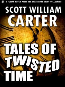 Tales of Twisted Time - Scott William Carter