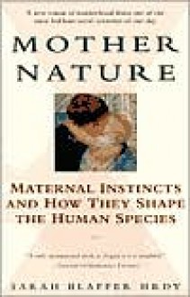 Mother Nature: Maternal Instincts and How They Shape the Human Species - Sarah Blaffer Hrdy