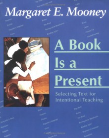 A Book Is a Present: Selecting Text for Intentional Teaching - Margaret E. Mooney