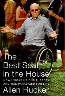 The Best Seat in the House: How I Woke Up One Tuesday and Was Paralyzed for Life - Allen Rucker