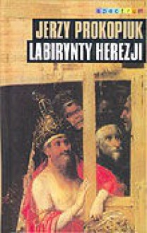 Labirynty Herezji - Jerzy Prokopiuk
