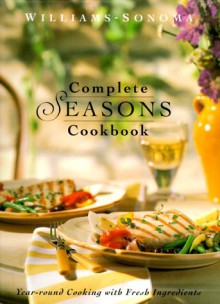 The Complete Seasons Cookbook: Year-Round Cooking with Fresh Ingredients - Joanne Weir, Chuck Williams