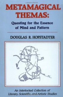 Metamagical Themas: Questing For The Essence Of Mind And Pattern - Douglas R. Hofstadter