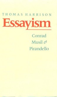 Essayism: Conrad, Musil & Pirandello - Thomas Harrison
