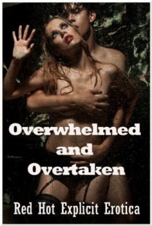 Overwhelmed and Overtaken: Twenty Group Sex Stories - Sarah Blitz, Connie Hastings, Nycole Folk, Amy Dupont, Angela Ward