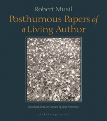 Posthumous Papers of a Living Author - Robert Musil, Peter Wortsman