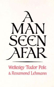 A Man Seen Afar - Wellesley Tudor Pole, Rosamond Lehmann