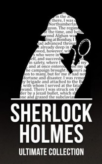 Sherlock Holmes: The Ultimate Collection (4 Novels, 44 Short Stories, and Exclusive Bonus Features) - Arthur Conan Doyle