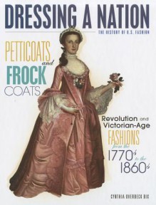 Petticoats and Frock Coats: Revolution and Victorian-Age Fashions from the 1770s to 1860s - Cynthia Overbeck Bix