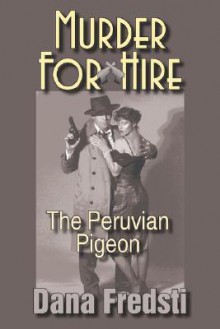 Murder for Hire: The Peruvian Pigeon - Dana Fredsti