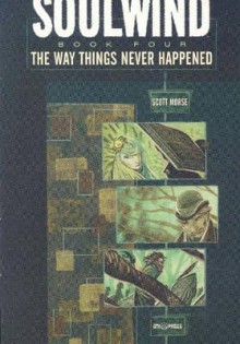 Soulwind Volume 4: The Way Things Never Happened - Scott Morse