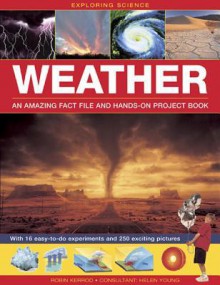 Exploring Science: Weather - An Amazing Fact File and Hands-On Project Book: With 16 Easy-To-Do Experiments and 250 Exciting Pictures - Robin Kerrod