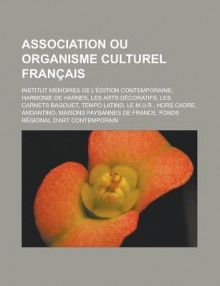 Association Ou Organisme Culturel Francais: Institut Memoires de L'Edition Contemporaine, Harmonie de Harnes, Les Arts Decoratifs, Les Carnets Bagouet, Tempo Latino, Le M.U.R., Hors Cadre, Andantino, Maisons Paysannes de France - Source Wikipedia, Livres Groupe