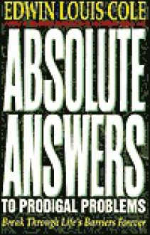 Absolute Answers to Prodical Problems: Break Through Life's Barriers Forever - Edwin Louis Cole