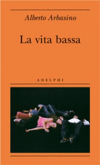 La vita bassa - Alberto Arbasino