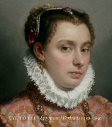 Eye to Eye: European Portraits, 1450-1850 - Richard Rand