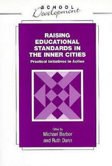 Raising Educational Standards in the Inner Cities: Practical Initiatives in Action - Michael Barber, Ruth Dann, David Reynolds