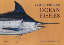 James Prosek: Ocean Fishes: Paintings of Saltwater Fish - James Prosek, Robert M. Peck, Christopher Riopelle, Peter Matthiessen