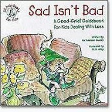 Sad Isn't Bad: A Good-Grief Guidebook for Kids Dealing with Loss (Kids Elf-Help) - Michaelene Mundy