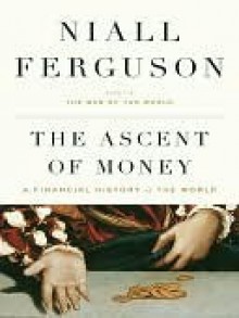 The Ascent of Money: A Financial History of the World - Niall Ferguson