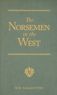 The Norsemen in the West, Or, America Before Columbus (Vision Forum's R.M. Ballantyne) - R.M. Ballantyne