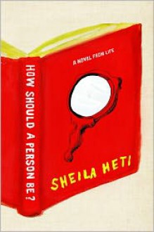 How Should a Person Be? A Novel from Life - Sheila Heti
