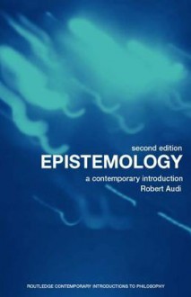 Epistemology: A Contemporary Introduction to the Theory of Knowledge - Robert Audi