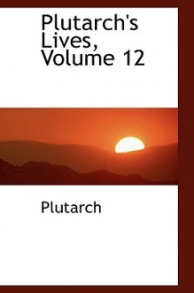 Lives, Vol 12 - Plutarch