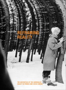 Reframing Reality: The Aesthetics of the Surrealist Object in French and Czech Cinema - Alison Frank