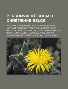 Personnalite Sociale Chretienne Belge: Paul Vanden Boeynants, Joelle Milquet, Philippe Maystadt, Francis Delperee, Jean-Jacques Viseur, Melchior Wathelet, Jean-Louis Thys, Carlo Di Antonio, Benoit Lutgen, Joseph George - Livres Groupe