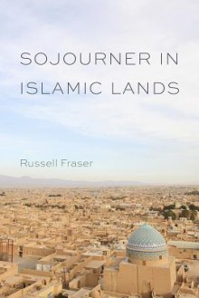 Sojourner in Islamic Lands - Russell Fraser