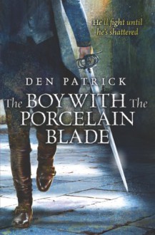 The Boy with the Porcelain Blade - Den Patrick