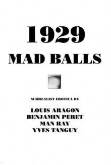 1929 and Mad Balls: Surrealist Erotica - Louis Aragon, Man Ray, Yves Tanguy
