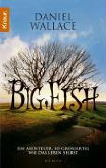 Big Fish. Ein Roman von mythischen Ausmaßen - Daniel Wallace