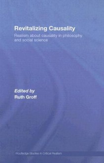 Revitalizing Causality: Realism about Causality in Philosophy and Social Science - Ruth Groff