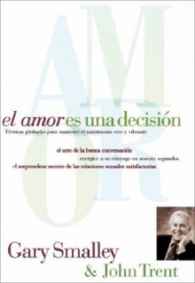 El amor es una decisión (Spanish Edition) - Gary Smalley, John T. Trent