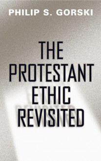 The Protestant Ethic Revisited - Philip S. Gorski