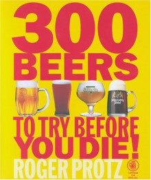 300 Beers to Try Before You Die! - Roger Protz