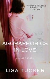 Agoraphobics in Love: An eShort Story - Lisa Tucker
