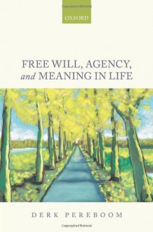 Free Will, Agency, and Meaning in Life - Derk Pereboom