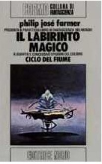 Il labirinto magico (Riverworld, #5) - Philip José Farmer, Roberta Rambelli, Sandro Pergameno