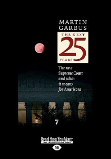 The Next 25 Years: The New Supreme Court and What It Means for Americans (Easyread Large Edition) - Martin Garbus