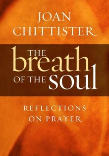 Breath of the Soul: Reflections on Prayer - Joan D. Chittister