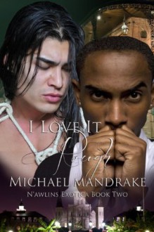 I Love It Rough N'awlins Exotica Book Two - Michael Mandrake, Elicia Stoll, Sara York